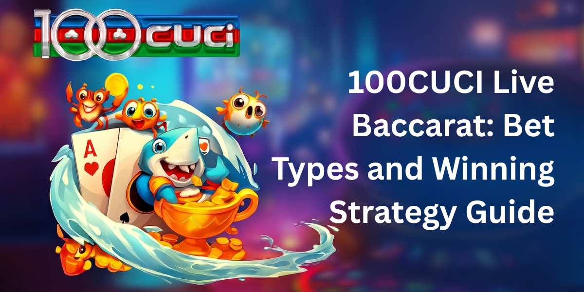 100CUCI Live Baccarat: Bet Types and Winning Strategy Guide - 100cuci Malaysia
