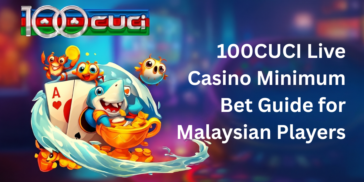 100CUCI Live Casino Minimum Bet Guide for Malaysian Players - 100cuci Malaysia